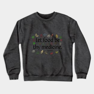 Let food be thy medicine. -Hippocrates Crewneck Sweatshirt